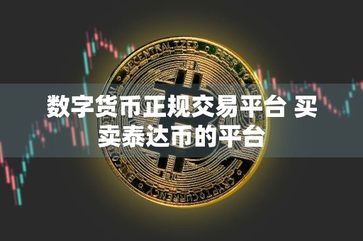 数字货币正规交易平台 买卖泰达币的平台