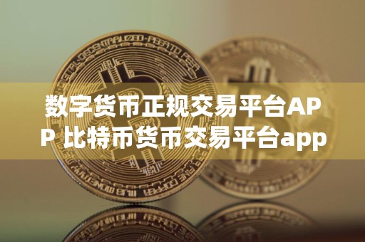 数字货币正规交易平台APP 比特币货币交易平台app