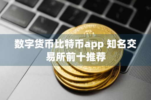 数字货币比特币app 知名交易所前十推荐
