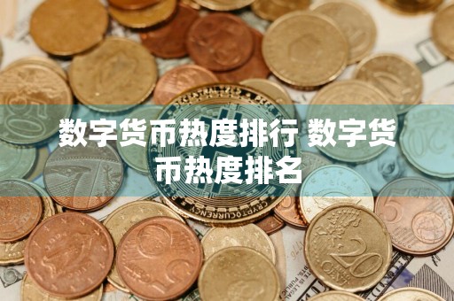 数字货币热度排行 数字货币热度排名