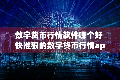 数字货币行情软件哪个好 快准狠的数字货币行情app