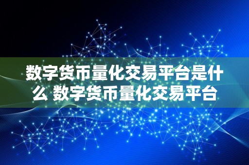 数字货币量化交易平台是什么 数字货币量化交易平台的主要功能