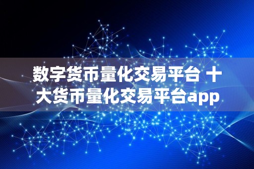数字货币量化交易平台 十大货币量化交易平台app