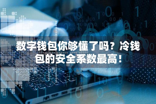 数字钱包你够懂了吗？冷钱包的安全系数最高！