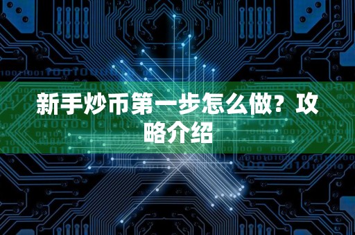 新手炒币第一步怎么做？攻略介绍