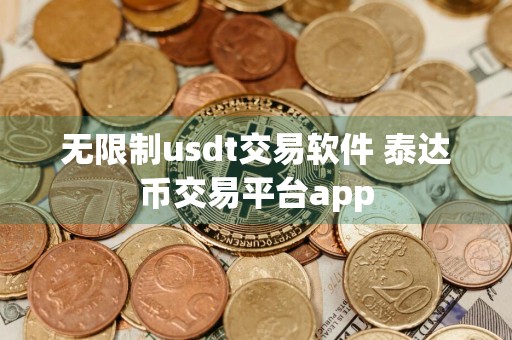 无限制usdt交易软件 泰达币交易平台app