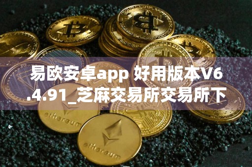 易欧安卓app 好用版本V6.4.91_芝麻交易所交易所下载安卓版