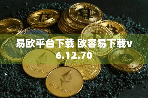 易欧平台下载 欧容易下载v6.12.70