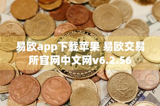 详细阅读:易欧app下载苹果 易欧交易所官网中文网v6.2.56 易欧app下载苹果 易欧交易所官网中文网v6.2.56