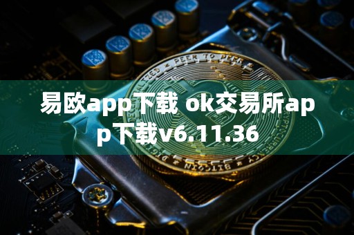 易欧app下载 ok交易所app下载v6.11.36