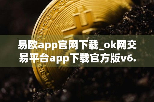 易欧app官网下载_ok网交易平台app下载官方版v6.024