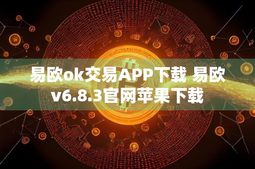 易欧ok交易APP下载 易欧v6.8.3官网苹果下载