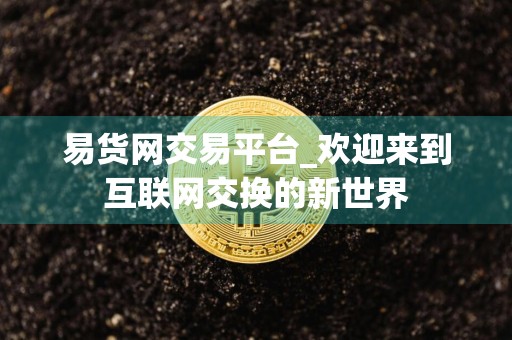 易货网交易平台_欢迎来到互联网交换的新世界