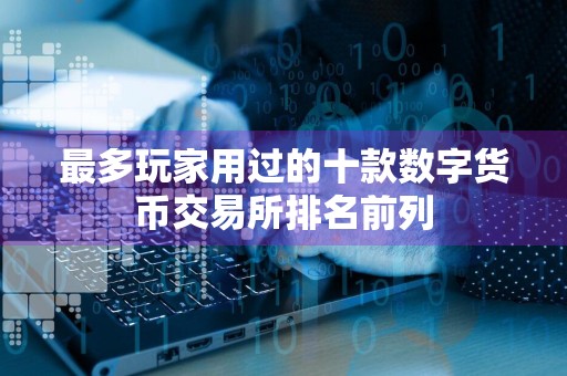 最多玩家用过的十款数字货币交易所排名前列