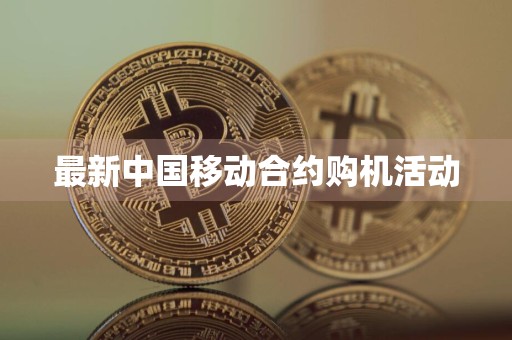 最新中国移动合约购机活动