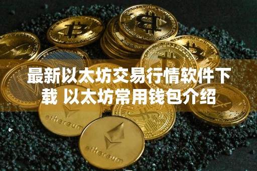 最新以太坊交易行情软件下载 以太坊常用钱包介绍