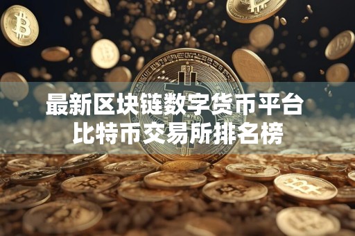 最新区块链数字货币平台 比特币交易所排名榜