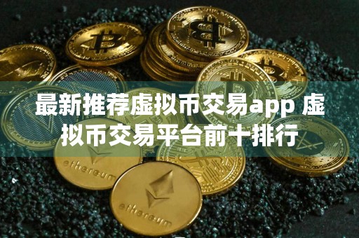 最新推荐虚拟币交易app 虚拟币交易平台前十排行