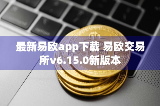 最新易欧app下载 易欧交易所v6.15.0新版本
