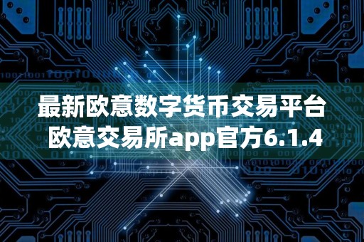 最新欧意数字货币交易平台 欧意交易所app官方6.1.43下载