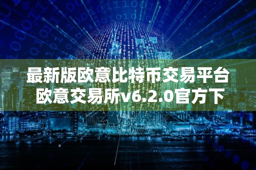 最新版欧意比特币交易平台 欧意交易所v6.2.0官方下载