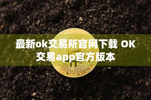 最新ok交易所官网下载 OK交易app官方版本