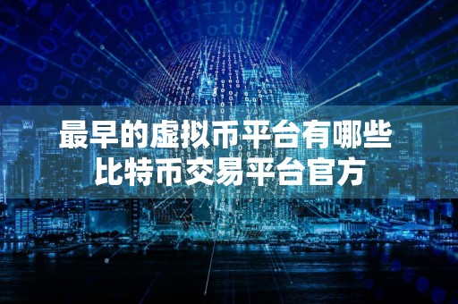 最早的虚拟币平台有哪些 比特币交易平台官方