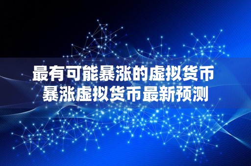 最有可能暴涨的虚拟货币 暴涨虚拟货币最新预测
