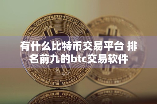 有什么比特币交易平台 排名前九的btc交易软件