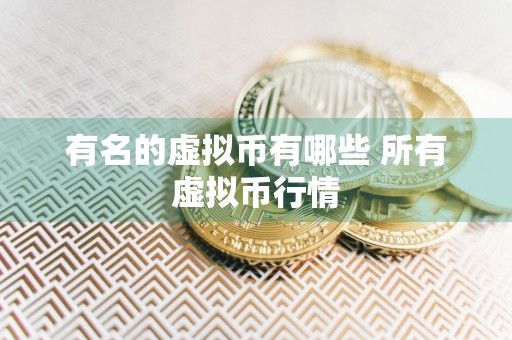 有名的虚拟币有哪些 所有虚拟币行情