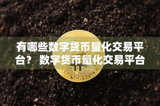 有哪些数字货币量化交易平台？ 数字货币量化交易平台汇总