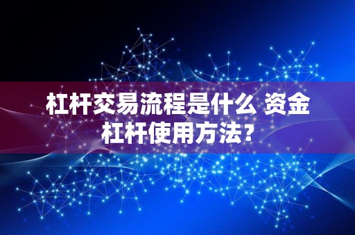 杠杆交易流程是什么 资金杠杆使用方法？