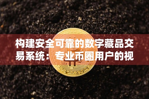 构建安全可靠的数字藏品交易系统：专业币圈用户的视角