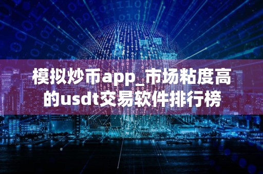 模拟炒币app_市场粘度高的usdt交易软件排行榜