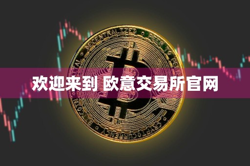 欢迎来到 欧意交易所官网