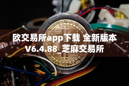 欧交易所app下载 全新版本V6.4.88_芝麻交易所