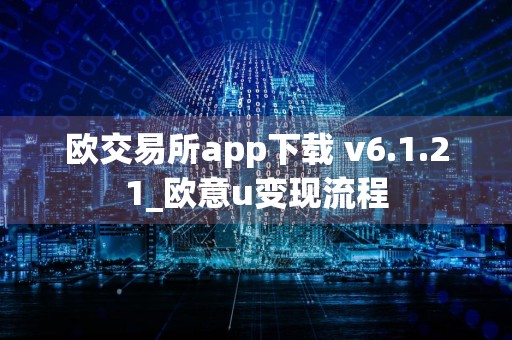 欧交易所app下载 v6.1.21_欧意u变现流程