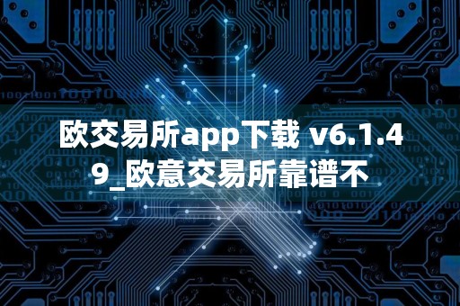 欧交易所app下载 v6.1.49_欧意交易所靠谱不