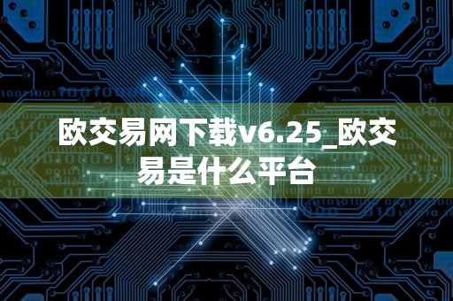 欧交易网下载v6.25_欧交易是什么平台