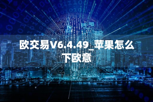 欧交易V6.4.49_苹果怎么下欧意