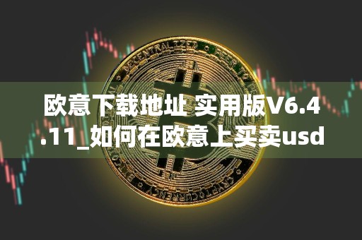 欧意下载地址 实用版V6.4.11_如何在欧意上买卖usdt