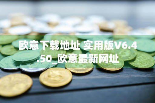 欧意下载地址 实用版V6.4.50_欧意最新网址