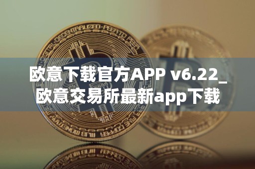 欧意下载官方APP v6.22_欧意交易所最新app下载