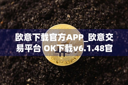 欧意下载官方APP_欧意交易平台 OK下载v6.1.48官方版