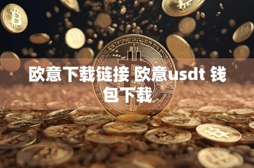欧意下载链接 欧意usdt 钱包下载