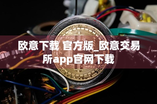 欧意下载 官方版_欧意交易所app官网下载