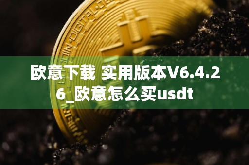 欧意下载 实用版本V6.4.26_欧意怎么买usdt