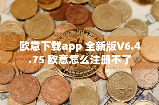 欧意下载app 全新版V6.4.75 欧意怎么注册不了
