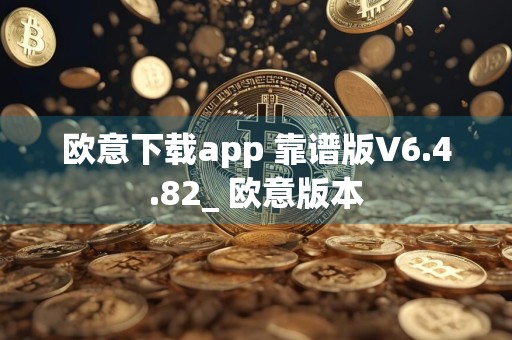 欧意下载app 靠谱版V6.4.82_ 欧意版本