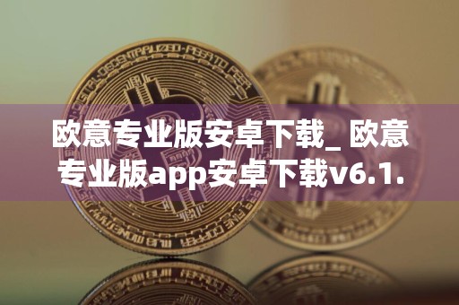 欧意专业版安卓下载_ 欧意专业版app安卓下载v6.1.20